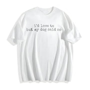 I'd Love to but My Dog Said No Cotton T-Shirt in White