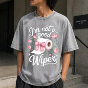 Inappropriate I'm Not a Good Wiper Adult Humor Vintage Washed T-Shirt in Gray