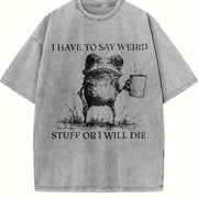 I Have to Say Weird Stuff or I Will Die Vintage Washed T-Shirt in Gray