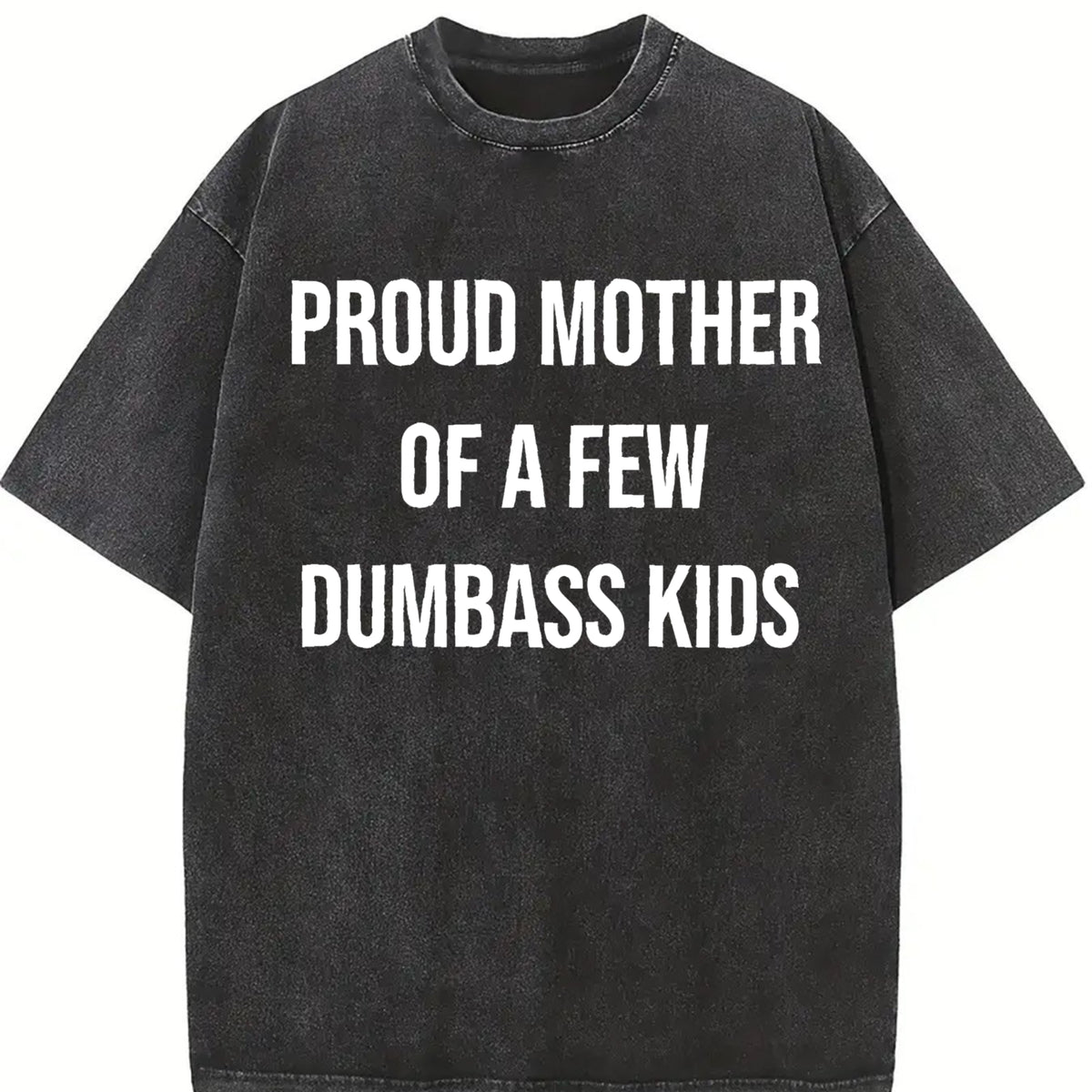 Proud Mother of a Few Dumbass Kids Sarcastic Mom Cute Vintage Washed T-Shirt in Black