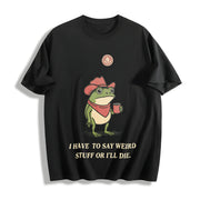 I Have to Say Weird Stuff or I Will Die Cotton T-Shirt in Black