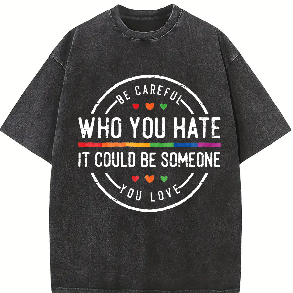 Be Careful Who You Hate It Could Be Someone You Love Vintage Washed T-Shirt in Black
