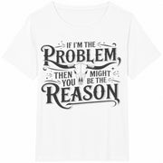 If I'm the Problem You Might Be the Reason Cotton T-Shirt in White