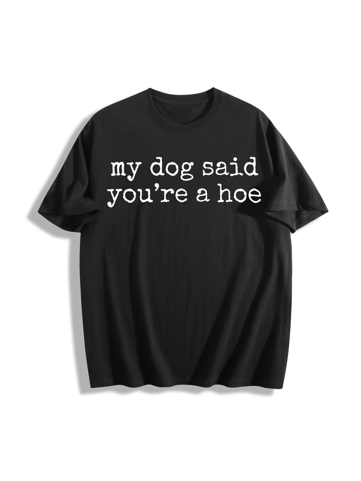 My Dog Said You're a Hoe Cotton T-Shirt in Black
