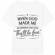 When God Made Me He Grinned and Said This’ll Be Fun Cotton T-Shirt in White