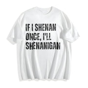 If I Shenan Once I’ll Shenanigan Cotton T-Shirt in White