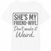 She's My Friend-wife Don't Make It Weird Quote for Besties Cotton T-Shirt in White