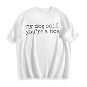 My Dog Said You're a Hoe Cotton T-Shirt in White