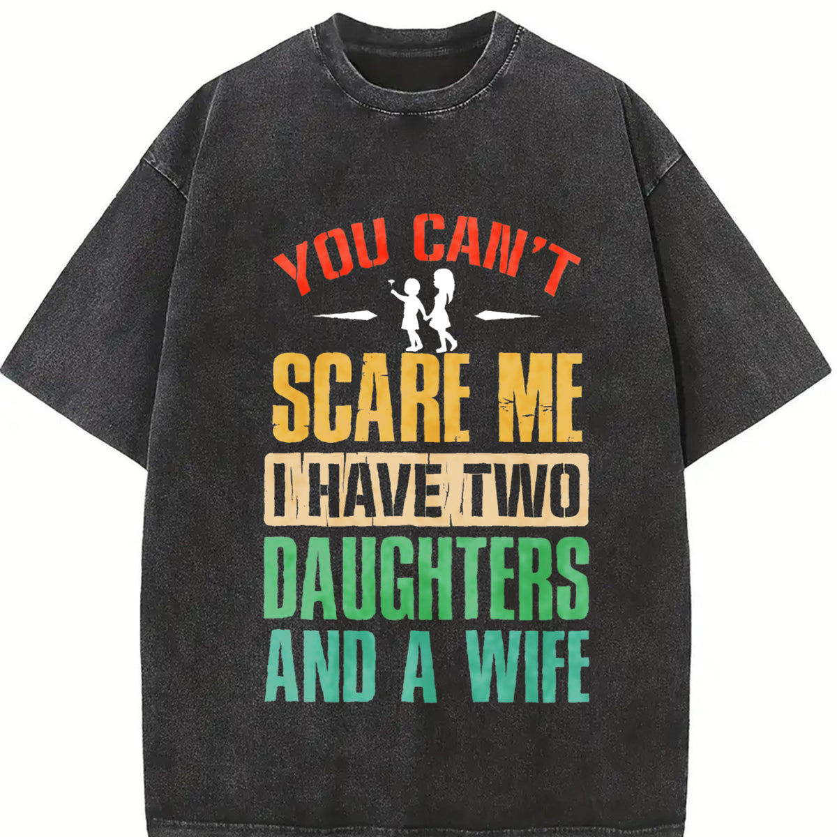 You Can't Scare Me I Have Two Daughters and a Wife Vintage Washed T-Shirt in Black