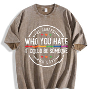 Be Careful Who You Hate It Could Be Someone You Love Vintage Washed T-Shirt in Brown