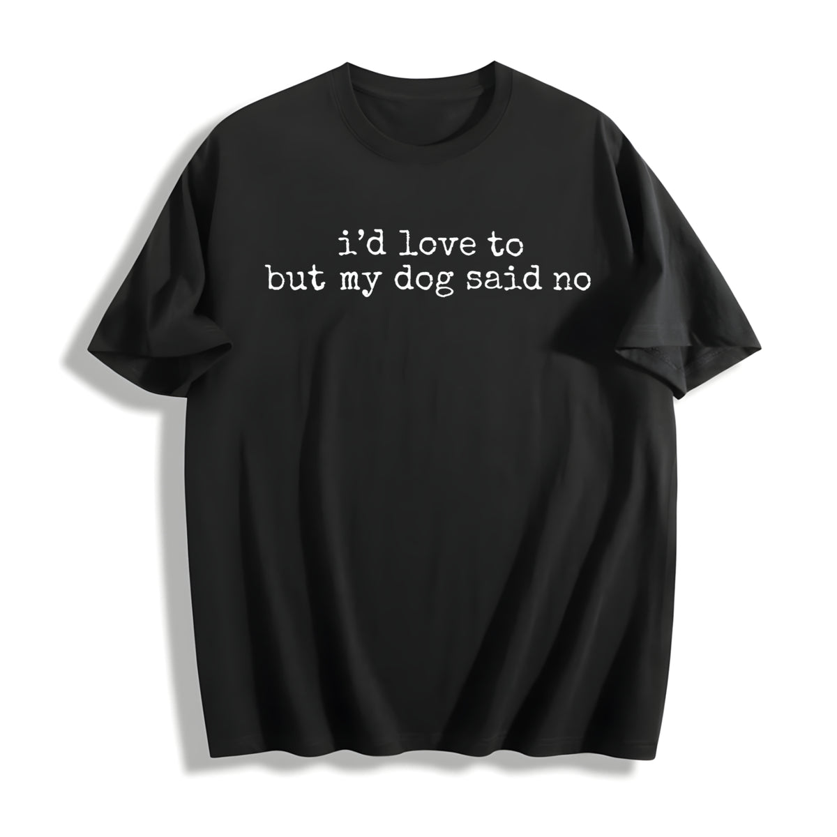 I'd Love to but My Dog Said No Cotton T-Shirt in Black