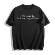 I'd Love to but My Dog Said No Cotton T-Shirt in Black