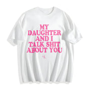 My Daughter and I Talk Shit About You Cotton T-Shirt in White