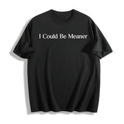 I Could Be Meaner Sarcastic Cotton T-Shirt in Black