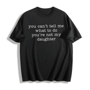 You Can't Tell Me What to Do You're Not My Daughter Cotton T-Shirt in Black