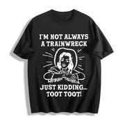 IM Not Always a Trainwreck Just Kidding Sarcastic Novelty Cotton T-Shirt in Black