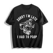 Sorry IM Late I Had to Poop Saying Toilet Pooping Cotton T-Shirt in Black