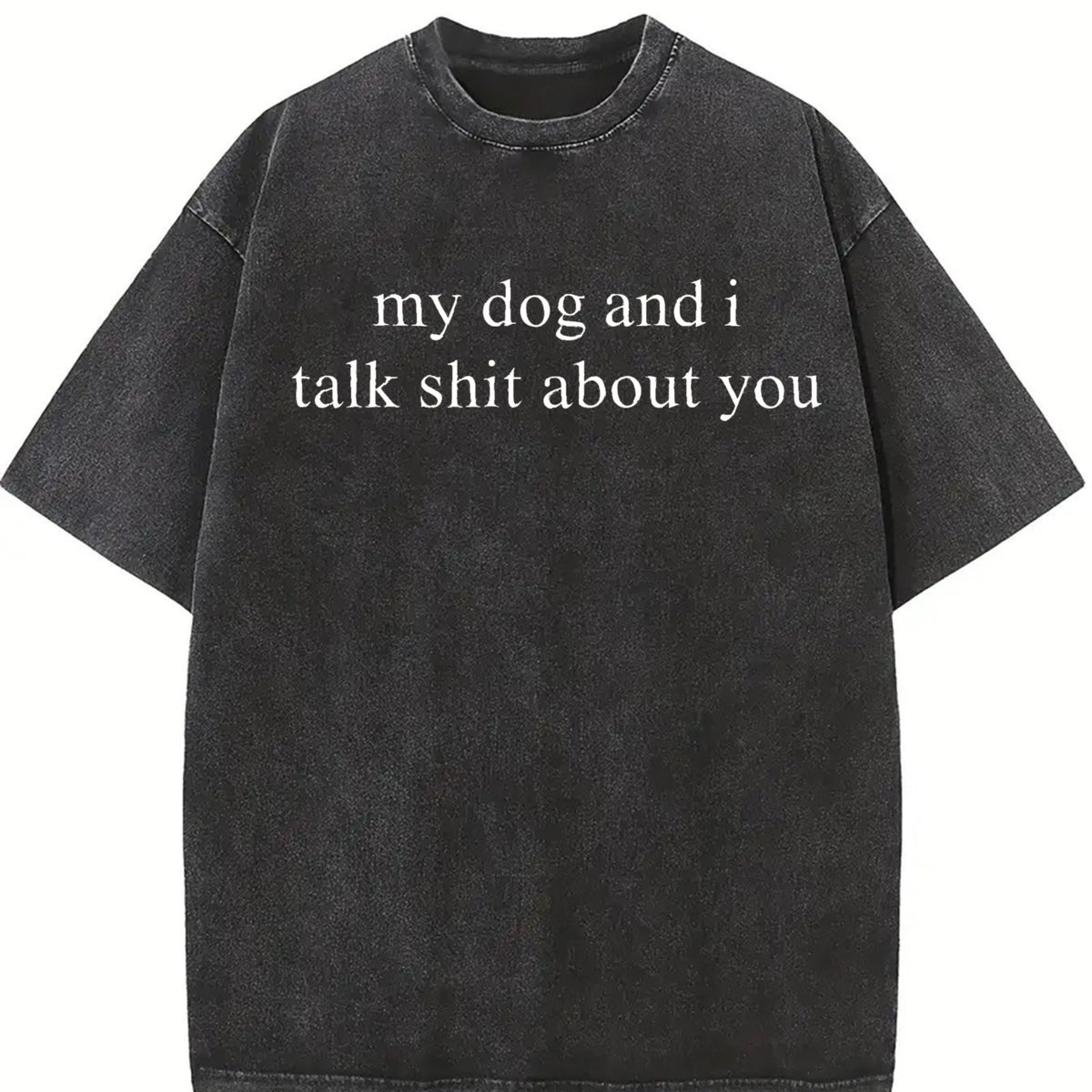 My Dog and I Talk Shit About You Vintage Washed T-Shirt in Black