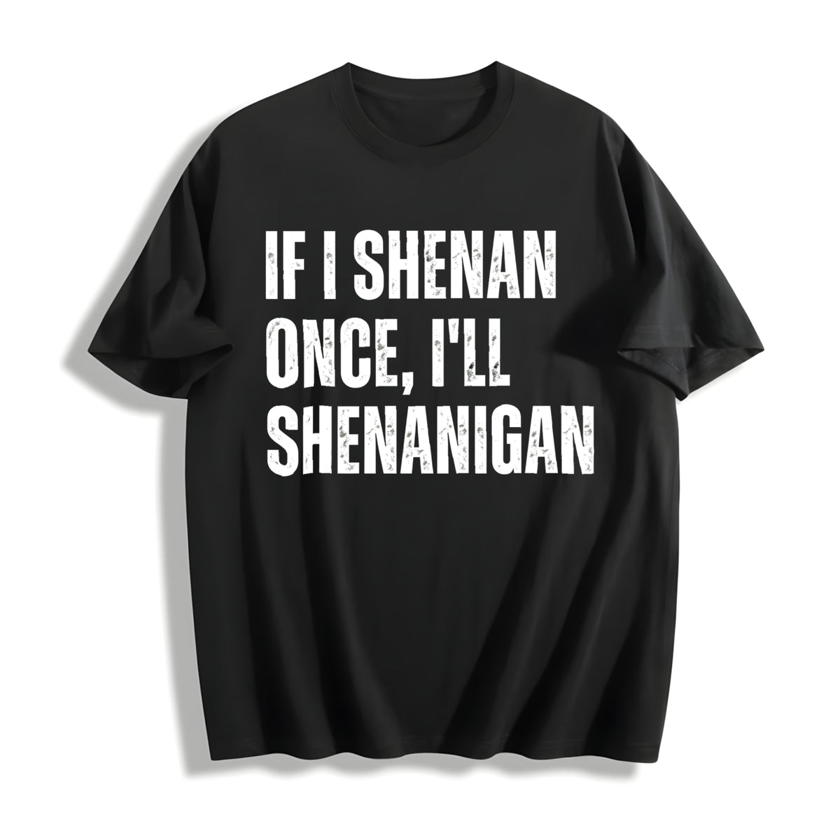 If I Shenan Once I’ll Shenanigan Cotton T-Shirt in Black