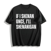 If I Shenan Once I’ll Shenanigan Cotton T-Shirt in Black