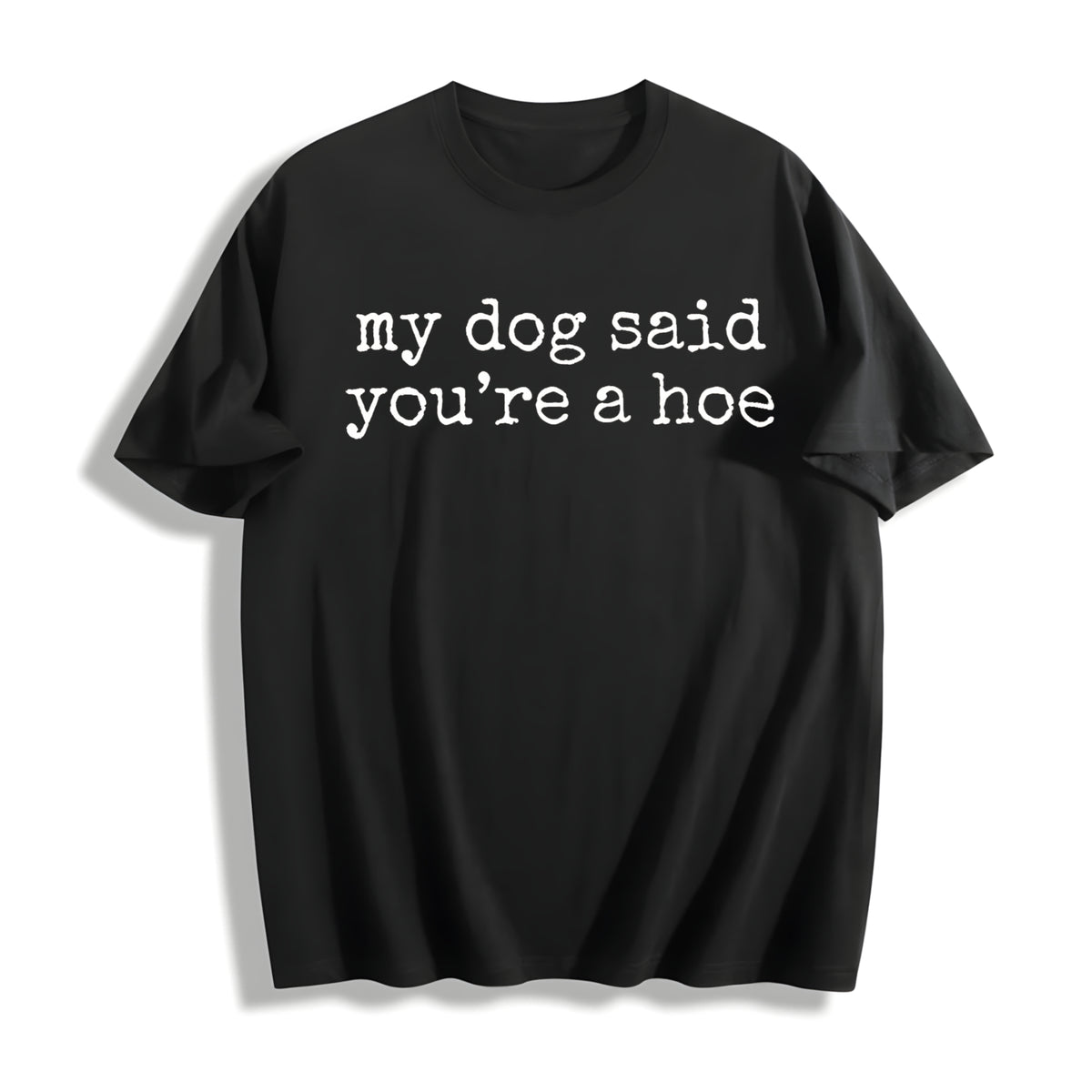 My Dog Said You're a Hoe Cotton T-Shirt in Black