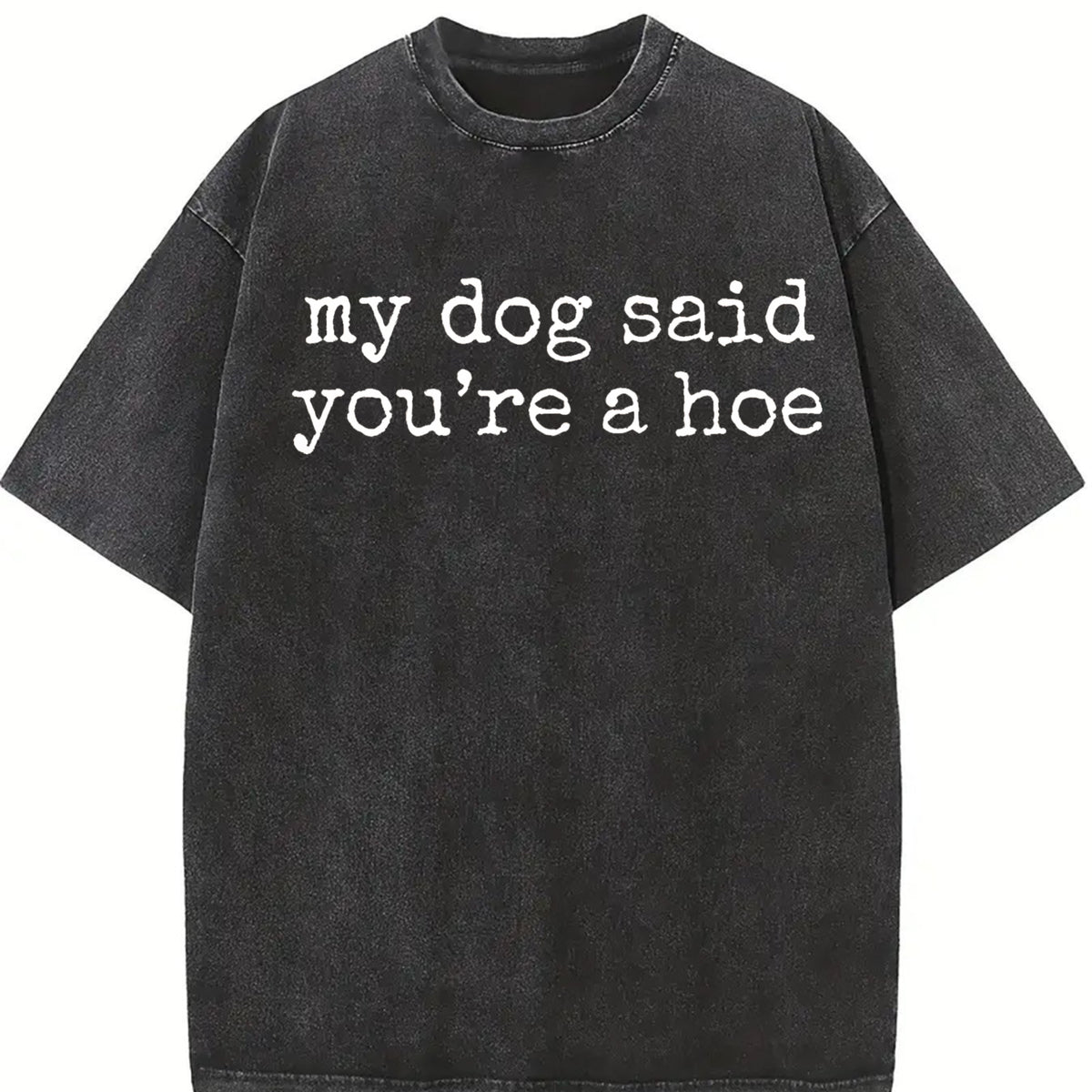 My Dog Said You're a Hoe Vintage Washed T-Shirt in Black