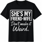 She's My Friend-wife Don't Make It Weird Quote for Besties Cotton T-Shirt in Black