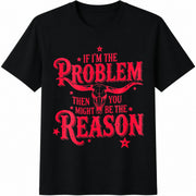 If I'm the Problem Then You Might Be the Reason Letter Cotton T-Shirt in Black