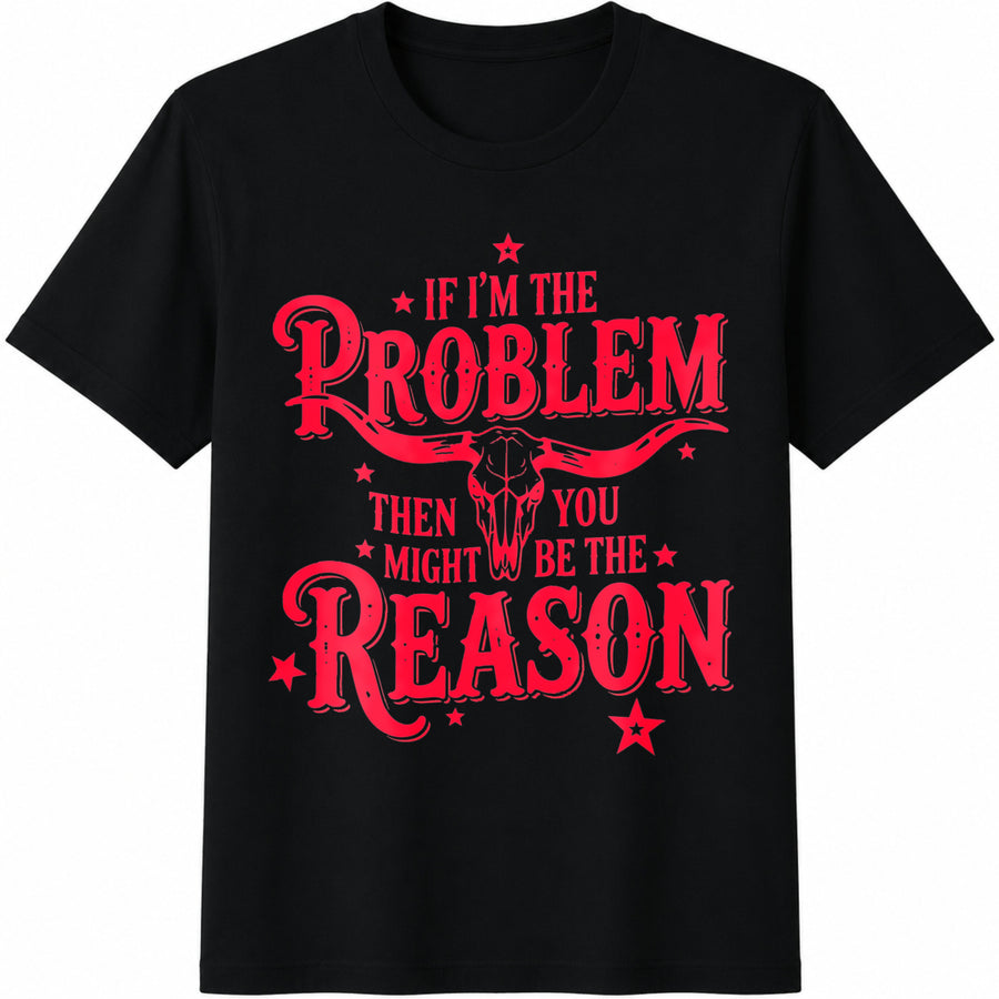 If I'm the Problem Then You Might Be the Reason Letter Cotton T-Shirt in Black