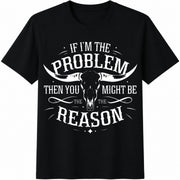 If I'm the Problem Then You Might Be the Reason Ladies' Cotton T-Shirt in Black