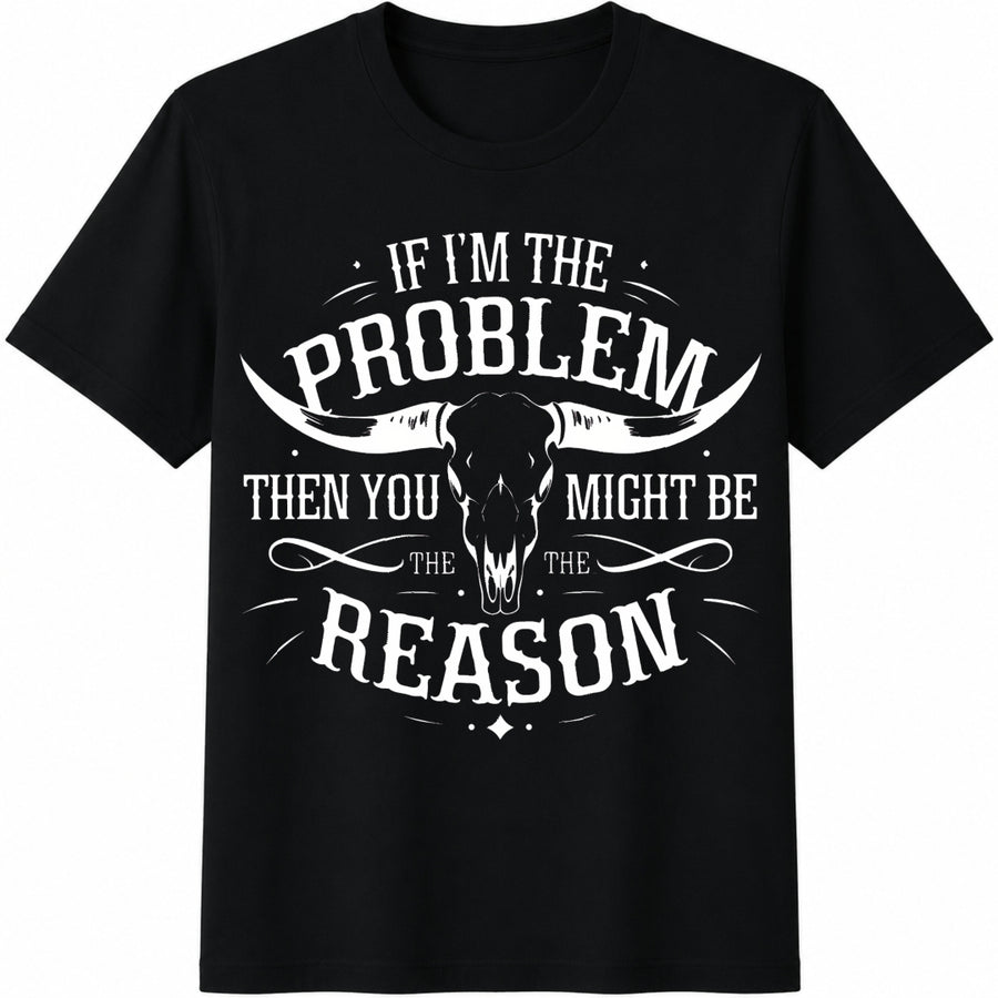 If I'm the Problem Then You Might Be the Reason Ladies' Cotton T-Shirt in Black