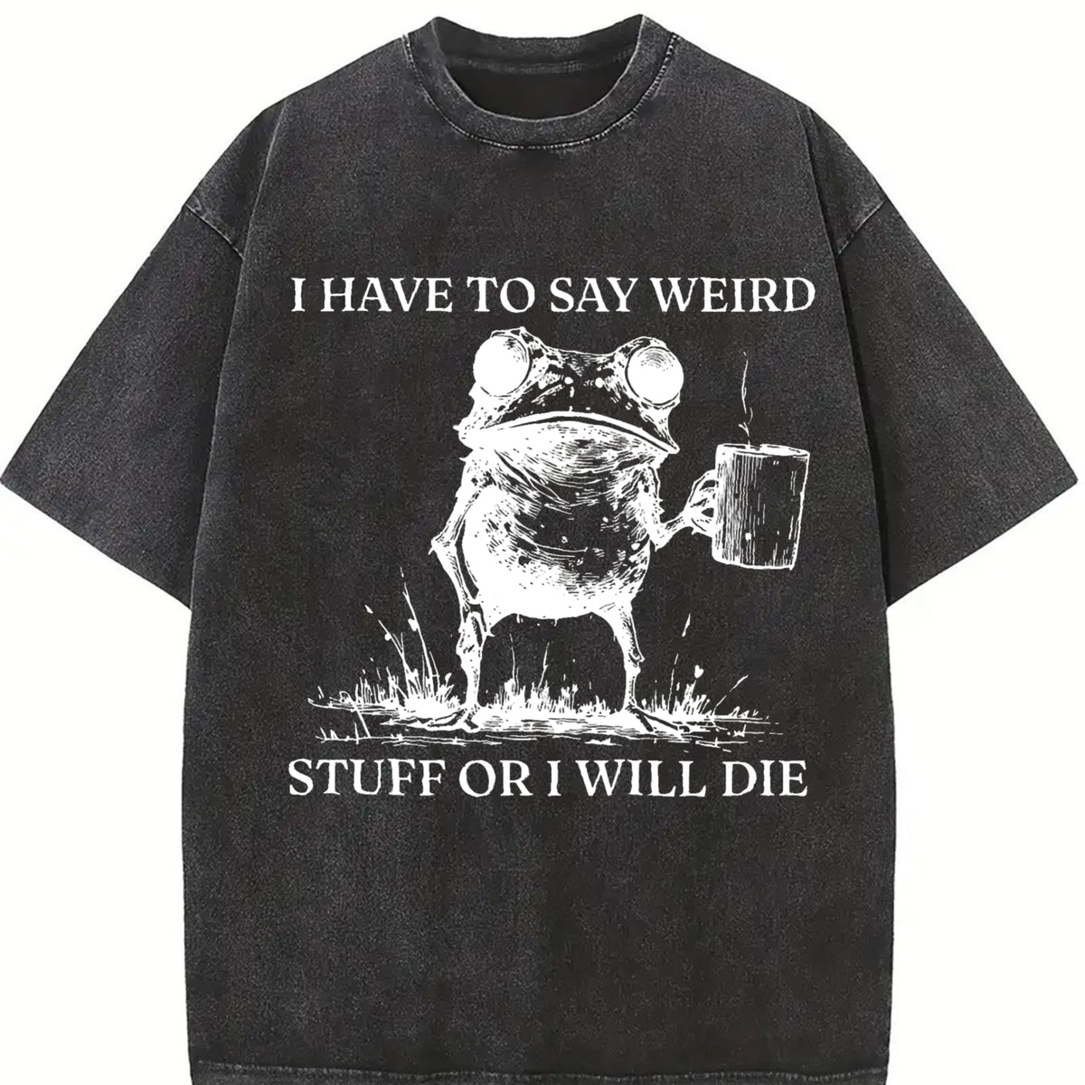 I Have to Say Weird Stuff or I Will Die Vintage Washed T-Shirt in Black
