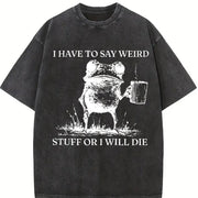 I Have to Say Weird Stuff or I Will Die Vintage Washed T-Shirt in Black