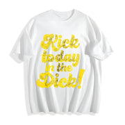 Kick Today in the Dick Positive Motivational Sarcastic Cotton T-Shirt in White