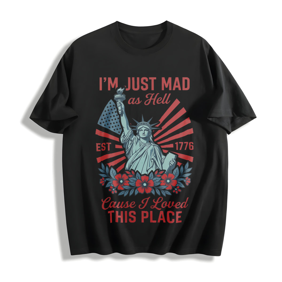 I’m Just Mad as Hell Est. 1776 Cause I Loved This Place Cotton T-Shirt in Black