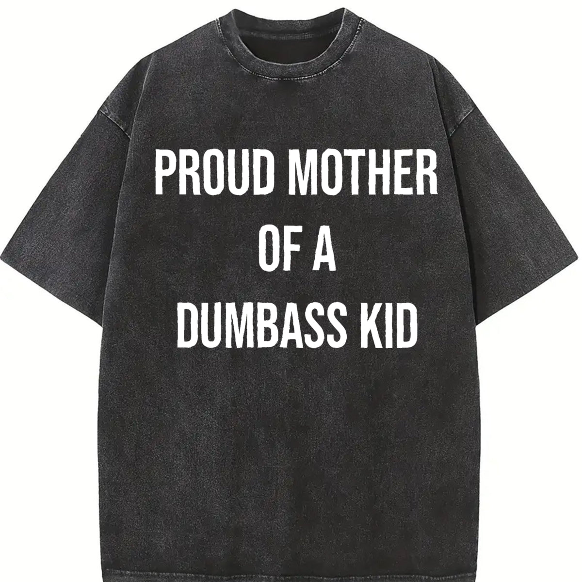 Proud Mother of a Dumbass Kid Sarcastic Mom for Ladies Vintage Washed T-Shirt in Black