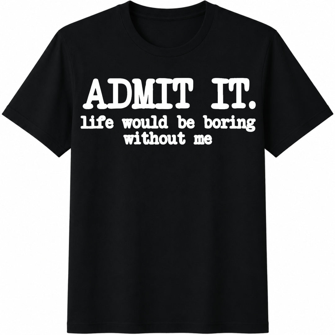 Admit It Life Would Be Boring Without Me Cotton T-Shirt in Black