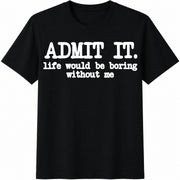 Admit It Life Would Be Boring Without Me Cotton T-Shirt in Black