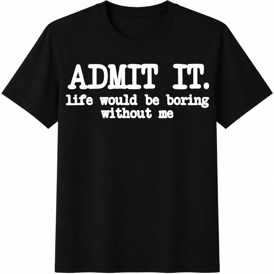 Admit It Life Would Be Boring Without Me Cotton T-Shirt in Black