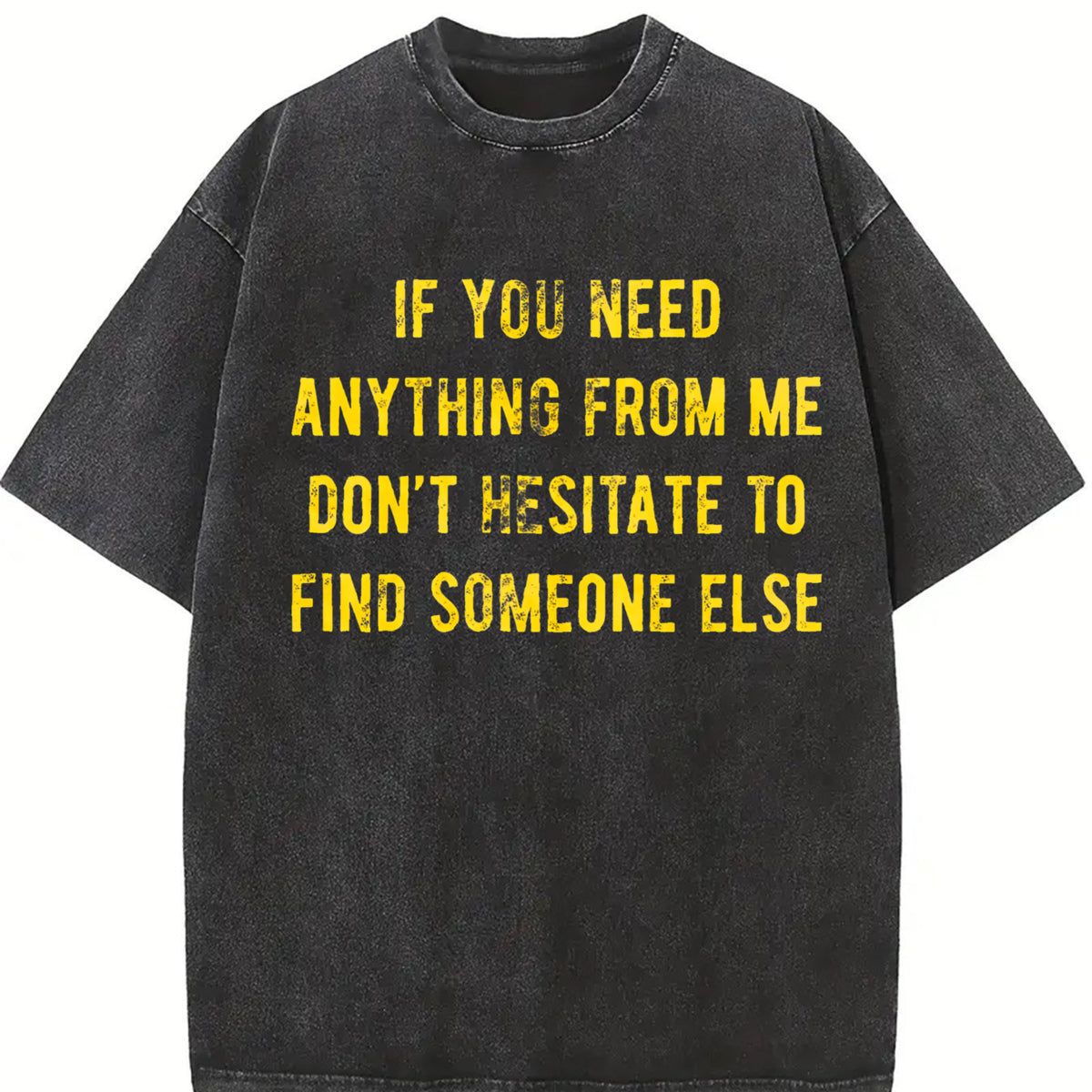 If You Need Anything from Me Find Someone Else Humor Vintage Washed T-Shirt in Black