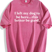 I Left My Dog to Be Here This Better Be Good Vintage Washed T-Shirt in Red