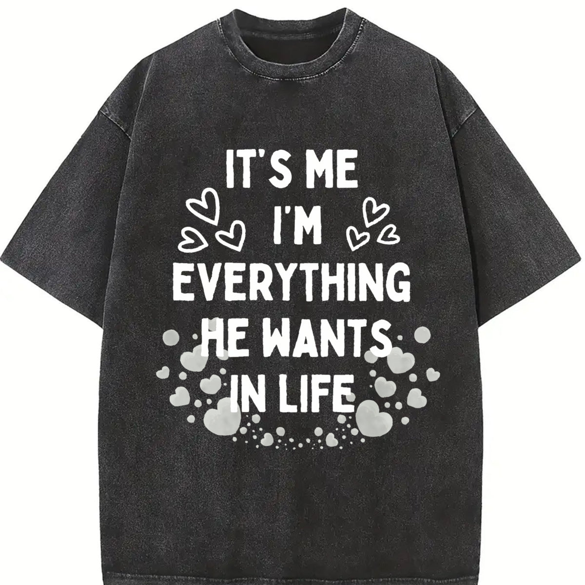 It's Me I'm Everything He Wants in Life Vintage Washed T-Shirt in Black