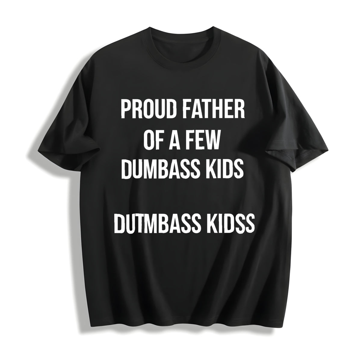 Proud Father of a Few Dumbass Kids Parenting Fathers Day Cotton T-Shirt in Black