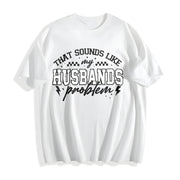 My Husbands Problem Snarky Humor Sarcastic Wife Cotton T-Shirt in White