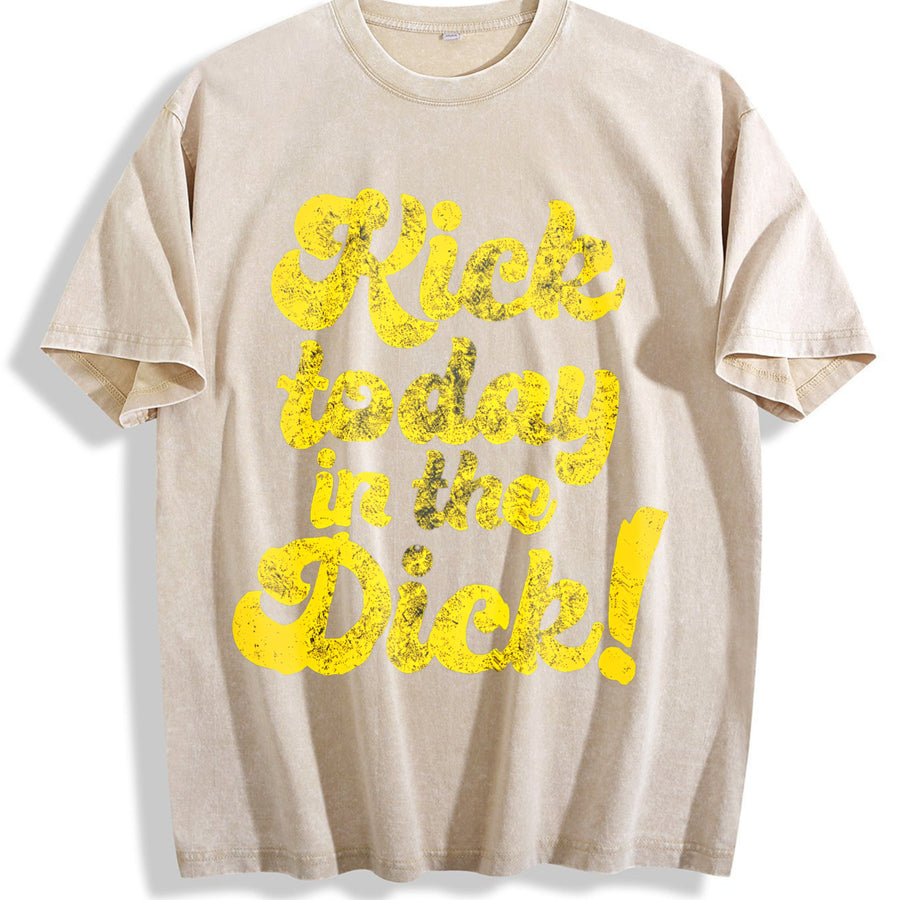 Kick Today in the Dick Positive Motivational Sarcastic Vintage Washed T-Shirt in Beige