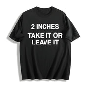 Meme 2 Inches Take It or Leave It Unhinged Joke for Small Cotton T-Shirt in Black