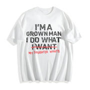 Dad Father I'm a Grown Man I Do What My Daughter Wants Cotton T-Shirt in White