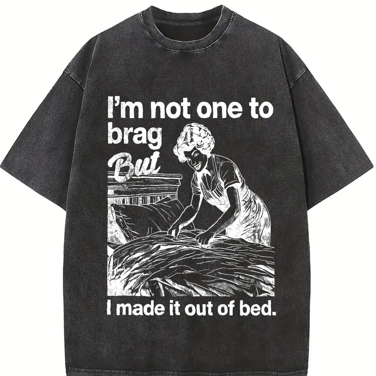 IM Not One to Brag but I Made It Out of Bed Sarcastic Vintage Washed T-Shirt in Black