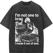 IM Not One to Brag but I Made It Out of Bed Sarcastic Vintage Washed T-Shirt in Black
