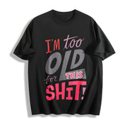 I'm Too Old for This Shit! Cotton T-Shirt in Black